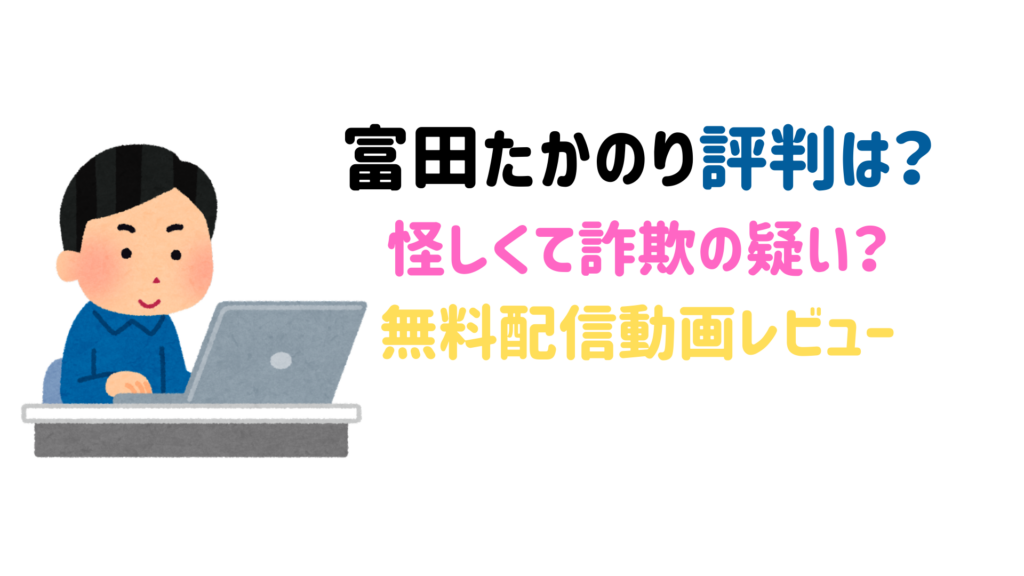 富田たかのり評判は？怪しくて詐欺の疑いあり？無料配信動画視聴レビュー