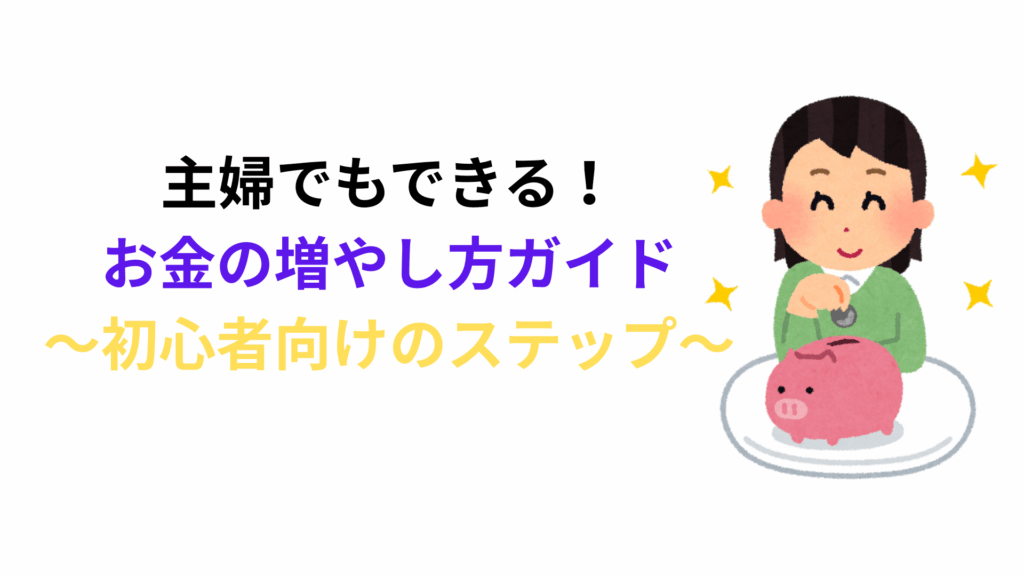 主婦でもできる！お金の増やし方ガイド～優しくて初心者向けのステップ