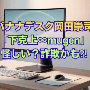 バナナデスク岡田崇司「下剋上∞(mugen)」怪しい？詐欺かも⁈